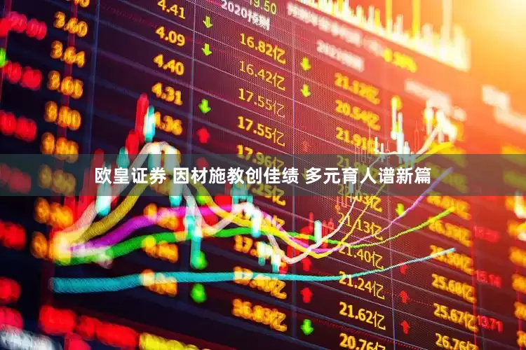 欧皇证券 因材施教创佳绩 多元育人谱新篇